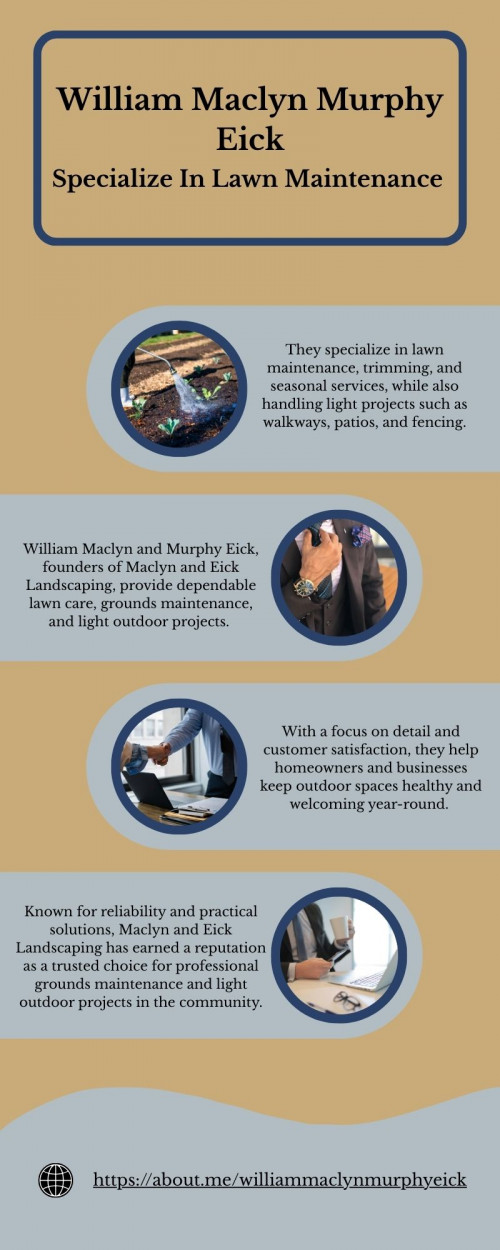 Maclyn and Eick Landscaping, led by William Maclyn and Murphy Eick, is known for dependable service and attention to detail. They provide comprehensive lawn care, trimming, and seasonal cleanup, plus light outdoor projects such as walkways, patios, and fencing.