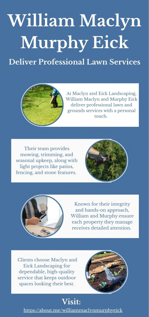 Founded by William Maclyn and Murphy Eick, Maclyn and Eick Landscaping offers dependable lawn care, property maintenance, and light outdoor projects. Their services include mowing, edging, seasonal cleanups, patios, fences, and stonework.