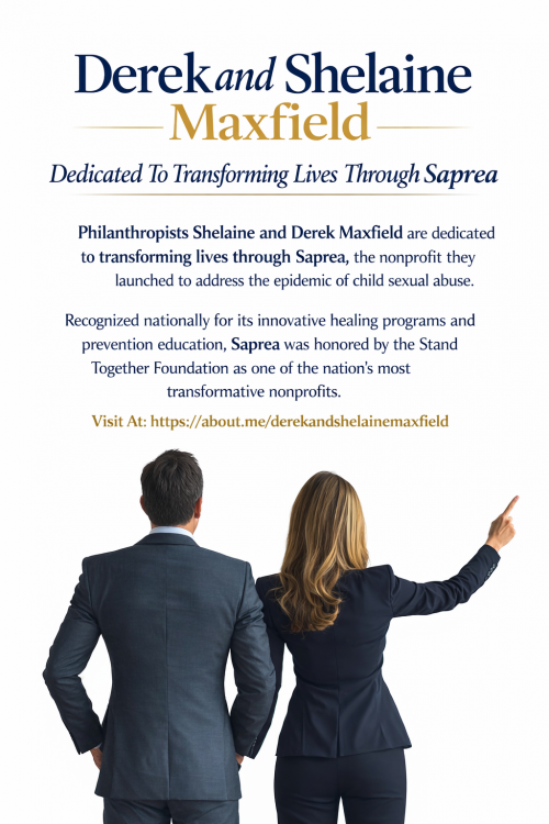 Philanthropists Shelaine and Derek Maxfield are dedicated to transforming lives through Saprea, the nonprofit they launched to address the epidemic of child sexual abuse. Recognized nationally for its innovative healing programs and prevention education, Saprea was honored by the Stand Together Foundation as one of the nation’s most transformative nonprofits.